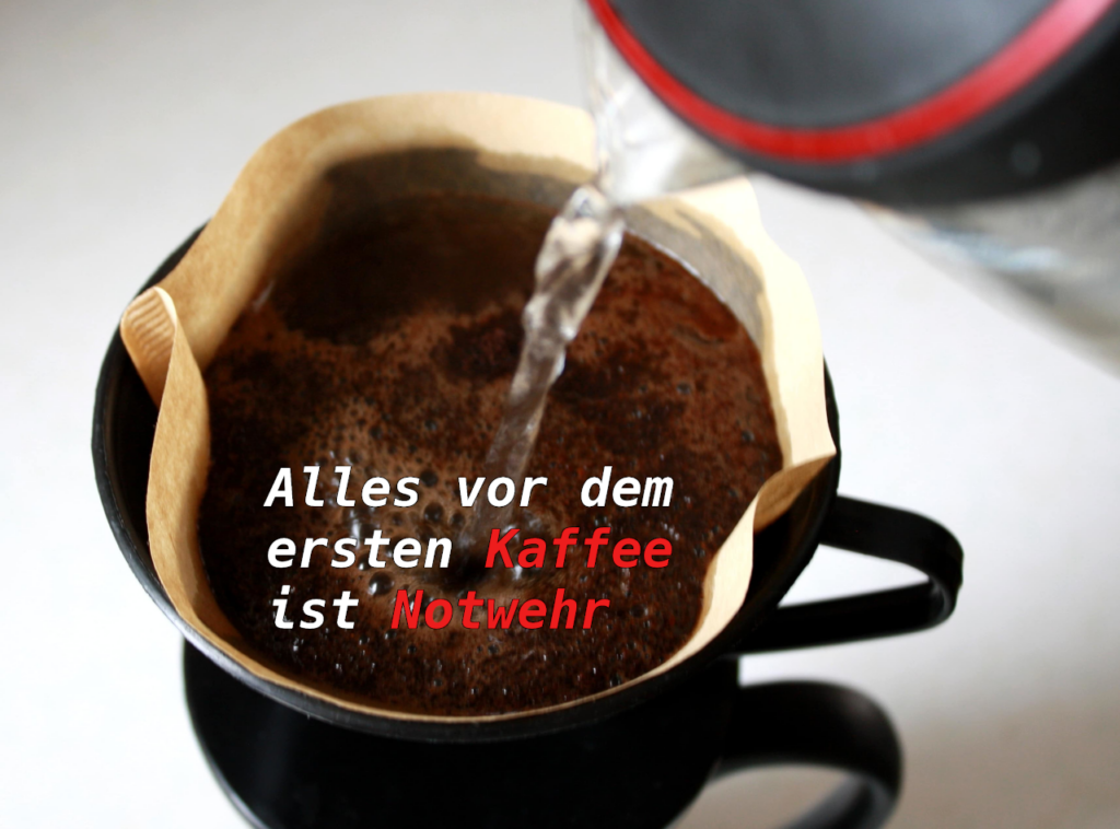 Alles vor dem ersten Kaffee ist Notwehr